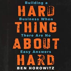 The Hard Thing About Hard Things: Building a Business When There Are No Easy Answers