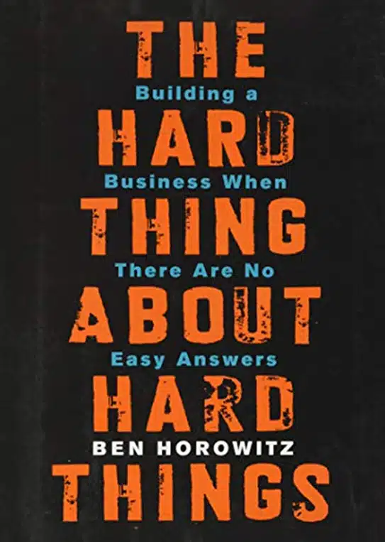 The Hard Thing About Hard Things: Building a Business When There Are No Easy Answers