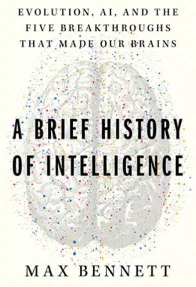 A Brief History of Intelligence: Evolution, AI, and the Five Breakthroughs That Made Our Brains