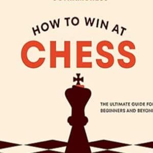 How to Win At Chess: The Ultimate Guide for Beginners and Beyond